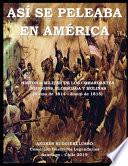Así Se Peleaba En América: Historia, Táctica y Estrategia Militar. Guerra por la independencia de Chile.