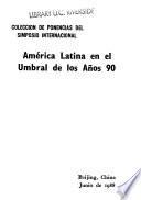 Coleccion de ponencias del Simposio Internacional América Latina en el umbral de los años 90