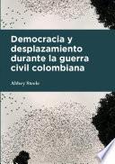 Democracia y desplazamiento durante la guerra civil colombiana
