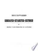 Diccionario geografico-estadistico-historico de España y sus posesiones de ultramar