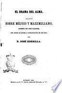 El drama del alma algo sobre Mèjico y Maximiliano por d. José Zorrilla