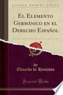 El Elemento Germánico en el Derecho Español (Classic Reprint)