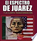 El Espectro de Juarez y la Cuarta Transformación