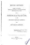 Estudio histórico sobre el origen, desenvolvimiento y manifestaciones prácticas de la idea de la anexión de la isla de Cuba á los Estados Unidos de América