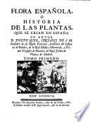 Flora espanola o historia de las plantas, que se crian en Espana. Su autore d. Joseph Quer, cirusano de S.M. consultor de sus reales exercitos, ... Tomo primero [-4.]