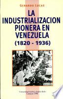 La industrialización pionera en Venezuela : 1820-1936