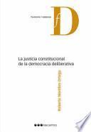 La justicia constitucional de la democracia deliberativa
