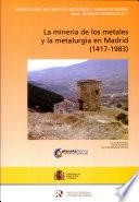 La minería de los metales y la metalurgia en Madrid (1417-1983)