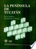 La Península de Yucatán en el Archivo General de la Nación