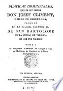 Pláticas dominicales que el ilmo. señor Josef Climent ... predicó en la Iglesia Parroquial de San Bartolomé de la ciudad de Valencia de que fué párroco