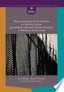 Representaciones de la Violencia en América Latina: Genealogías Culturales, Formas Literarias y Dinámicas Del Presente